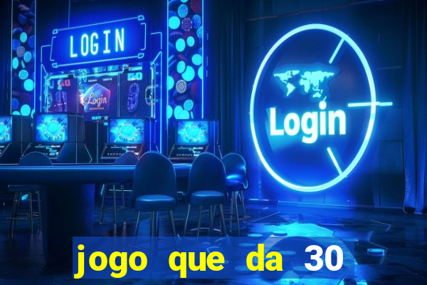 jogo que da 30 reais de bonus